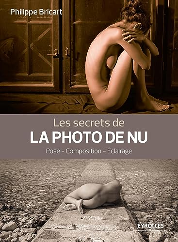 Les secrets de la photo de nu : Pose, composition, éclairage: Pose - Composition - Eclairage.
