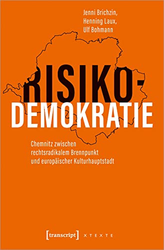 Risikodemokratie: Chemnitz zwischen rechtsradikalem Brennpunkt und europäischer Kulturhauptstadt (X-Texte zu Kultur und Gesellschaft) von Transcript Verlag