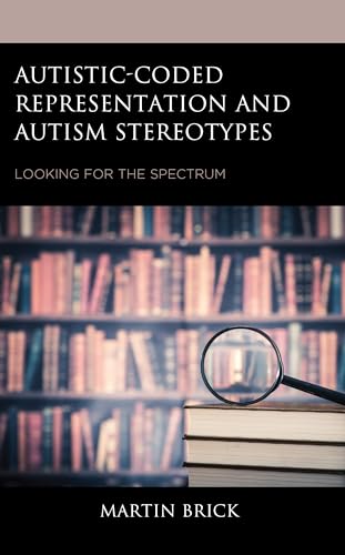 Autistic-Coded Representation and Autism Stereotypes: Looking for the Spectrum von Lexington Books