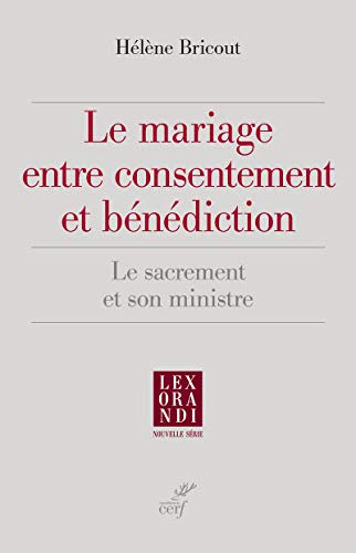 LE MARIAGE ENTRE CONSENTEMENT ET BÉNÉDICTION: Le sacrement et son ministre