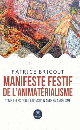 Manifeste festif de l’animatérialisme - Tome II: Les tribulations d’un ange en angélisme von LE LYS BLEU EDITIONS SAS