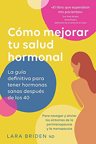 Cómo mejorar tu salud hormonal: La guía definitiva para tener hormonas sanas después de los 40