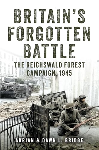 Britain's Forgotten Battle: The Reichswald Forest Campaign, 1945 von Amberley Publishing