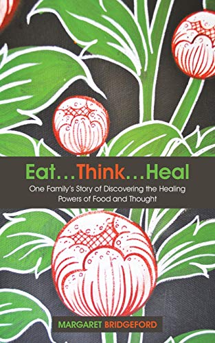 Eat. . .Think. . .Heal: One Family'S Story Of Discovering The Healing Powers Of Food And Thought