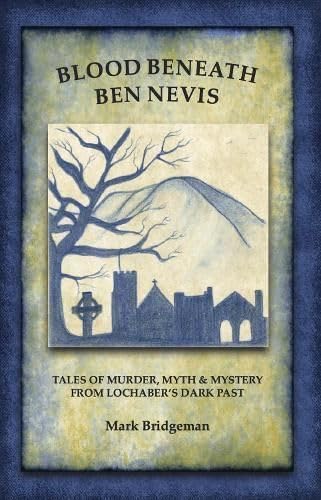 Blood Beneath Ben Nevis: Tales of Murder, Myth & Mystery From Lochaber's Dark Past von Tippermuir Books Limited