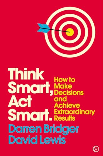 Think Smart, Act Smart: How to Make Decisions and Achieve Extraordinary Results (Mindzone, Band 4)