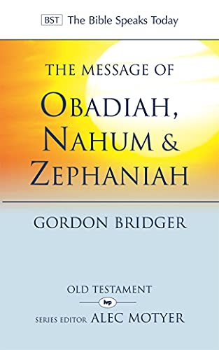 The Message of Obadiah, Nahum & Zephaniah: The Kindness and Severity of God (The Bible Speaks Today)