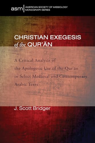 Christian Exegesis of the Qur'an: A Critical Analysis of the Apologetic Use of the Qur'an in Select Medieval and Contemporary Arabic Texts (American Society of Missiology Monograph Series, Band 23)