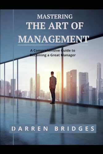 Mastering the Art of Management: A Comprehensive Guide to Becoming a Great Manager von Lulu.com