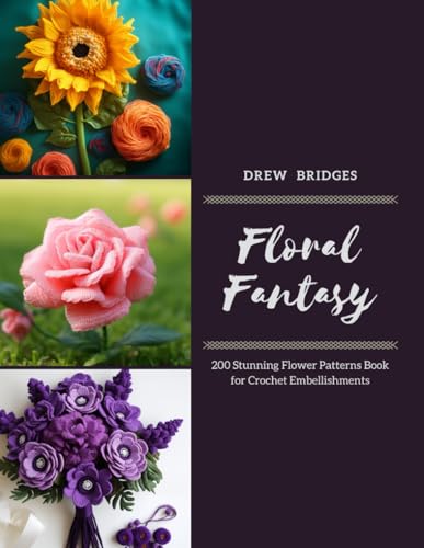 Floral Fantasy: 200 Stunning Flower Patterns Book for Crochet Embellishments