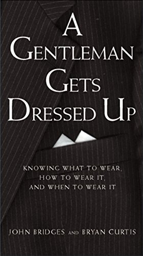 A Gentleman Gets Dressed Up: What to Wear, How to Wear It, and When to Wear It (Gentlemanners Book.)