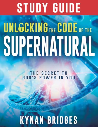 Unlocking the Code of the Supernatural: The Secret to God’s Power in You