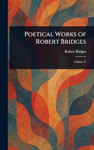Poetical Works of Robert Bridges von Anson Street Press