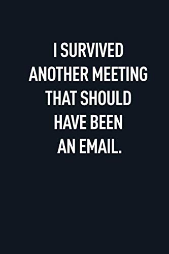 I SURVIVED ANOTHER MEETING THAT SHOULD HAVE BEEN AN EMAIL: Classic Funny Notebook/ Journal Gifts for Men Women| Snarky Sarcastic Gag Gift For Boss, ... Member and New Staff ( White Elephant Gift) von Independently published