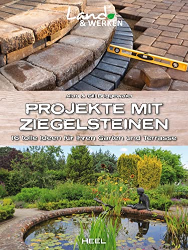 Projekte mit Ziegelsteinen: 16 tolle Ideen für Ihren Garten und Terrasse: Land & Werken - Die Reihe für Nachhaltigkeit und Selbstversorgung