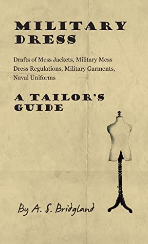 Military Dress: Drafts of Mess Jackets, Military Mess Dress Regulations, Military Garments, Naval Uniforms - A Tailor's Guide von Read Books