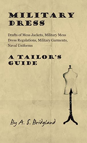 Military Dress: Drafts of Mess Jackets, Military Mess Dress Regulations, Military Garments, Naval Uniforms - A Tailor's Guide