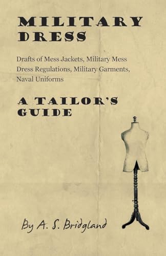 Military Dress: Drafts of Mess Jackets, Military Mess Dress Regulations, Military Garments, Naval Uniforms - A Tailor's Guide