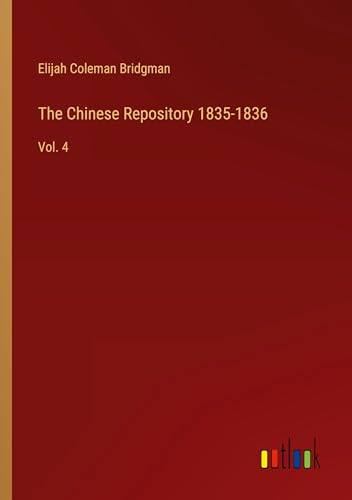The Chinese Repository 1835-1836: Vol. 4 von Outlook Verlag