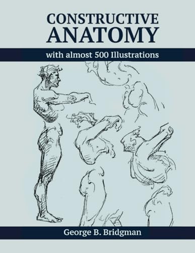 Constructive Anatomy by George B. Bridgman - Digitally Enhanced 2024 Edition: More Than 500 Illustrations (Anatomy for Artists) von Independently published