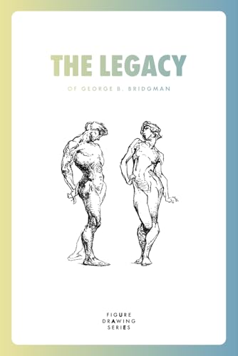 The Legacy of George B. Bridgman: Constructive Anatomy (1920), The Book of a Hundred Hands (1920) and Bridgman's Life Drawing (1924) von Independently published
