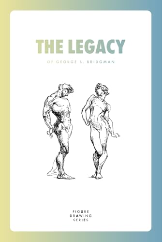 The Legacy of George B. Bridgman: Constructive Anatomy (1920), The Book of a Hundred Hands (1920) and Bridgman's Life Drawing (1924) von Independently published