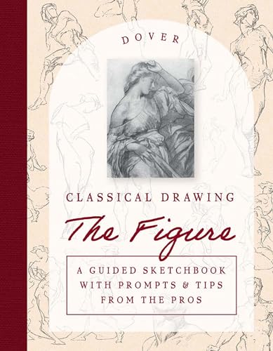 Classical Drawing: the Figure: A Guided Sketchbook With Prompts & Tips from the Pros (Dover Art Instruction) von Dover Publications Inc.