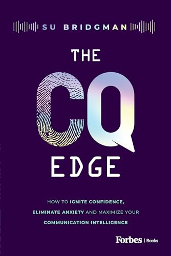 The CQ Edge: How to Ignite Confidence, Eliminate Anxiety and Maximize Your Communication Intelligence