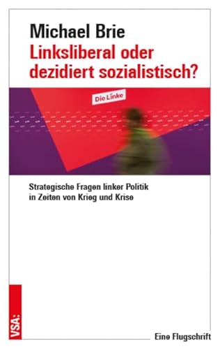 Linksliberal oder dezidiert sozialistisch?: Strategische Fragen linker Politik in Zeiten von Krieg und Krise | Eine Flugschrift Linksliberal oder dezidiert sozialistisch?: Strategische Fragen linker Politik in Zeiten von Krieg und Krise | Eine Flugschrift von Vsa Verlag