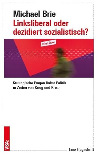 Linksliberal oder dezidiert sozialistisch?: Strategische Fragen linker Politik in Zeiten von Krieg und Krise | Eine Flugschrift Linksliberal oder dezidiert sozialistisch?: Strategische Fragen linker Politik in Zeiten von Krieg und Krise | Eine Flugschrift