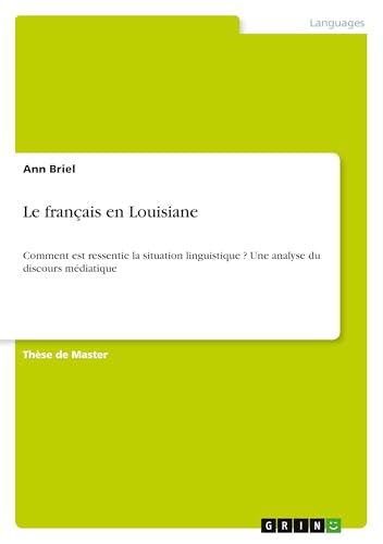 Le français en Louisiane: Comment est ressentie la situation linguistique¿? Une analyse du discours médiatique von GRIN Verlag