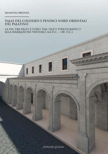 Valle del Colosseo e pendici nord orientali del Palatino. La via tra Valle e Foro. Dal dato stratigrafico alla narrazione virtuale (64 d.C. - 138 d.C.) von Edizioni Quasar