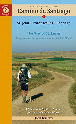 A Pilgrim's Guide to the Camino De Santiago Camino Francés: St. Jean Pied De Port - Santiago De Compostela: The Ancient Pilgrim Path Also Known as The Way of St. James