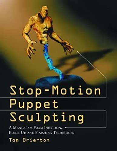 Stop-Motion Puppet Sculpting: A Manual of Foam Injection, Build-Up and Finishing Techniques