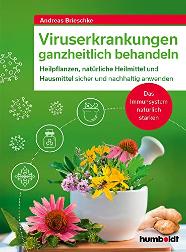 Viruserkrankungen ganzheitlich behandeln: Heilpflanzen, natürliche Heilmittel und Hausmittel sicher und nachhaltig anwenden. Das Immunsystem natürlich stärken Viruserkrankungen ganzheitlich behandeln: Heilpflanzen, natürliche Heilmittel und Hausmittel sicher und nachhaltig anwenden. Das Immunsystem natürlich stärken