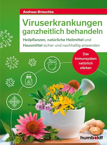 Viruserkrankungen ganzheitlich behandeln: Heilpflanzen, natürliche Heilmittel und Hausmittel sicher und nachhaltig anwenden. Das Immunsystem natürlich stärken Viruserkrankungen ganzheitlich behandeln: Heilpflanzen, natürliche Heilmittel und Hausmittel sicher und nachhaltig anwenden. Das Immunsystem natürlich stärken