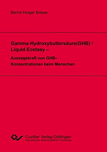 Gamma-Hydroxybuttersäure(GHB) / Liquid Ecstasy – Aussagekraft von GHB–Konzentrationen beim Menschen von Cuvillier, E