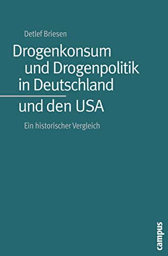Drogenkonsum und Drogenpolitik in Deutschland und den USA: Ein historischer Vergleich von Campus Verlag