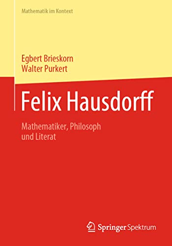 Felix Hausdorff: Mathematiker, Philosoph und Literat (Mathematik im Kontext) von Springer Spektrum