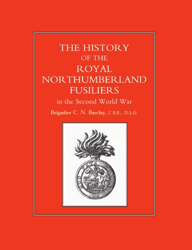 History Of The Royal Northumberland Fusiliers In The Second World War: History Of The Royal Northumberland Fusiliers In The Second World War von Naval and Military Press