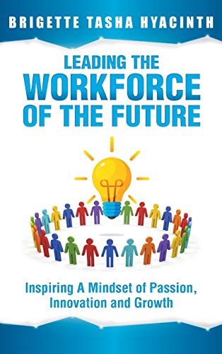 Leading the Workforce of the Future: Inspiring a Mindset of Passion, Innovation and Growth von Brigette Hyacinth