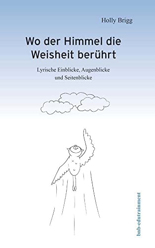 Wo der Himmel die Weisheit berührt: Lyrische Einblicke, Augenblicke und Seitenblicke von Buchschmiede von Dataform Media GmbH
