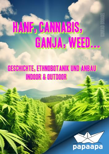 Hanf, Cannabis, Ganja, Weed ... Geschichte, Ethnobotanik und Anbau: indoor & outdoor Hanf, Cannabis, Ganja, Weed ... Geschichte, Ethnobotanik und Anbau: indoor & outdoor von Feiyr