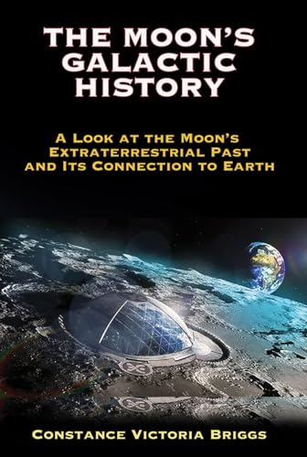 The Moon's Galactic History: A Look at the Moon's Extraterrestrial Past and Its Connection to Earth von Adventures Unlimited Press