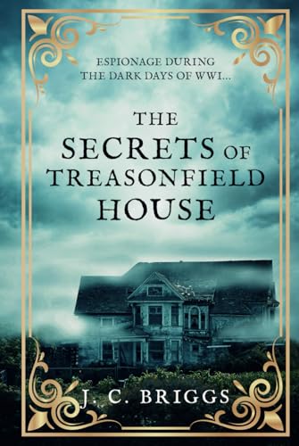 The Secrets of Treasonfield House: Espionage during the dark days of WWI... (J. C. Briggs Gothic Mysteries) von Independently published
