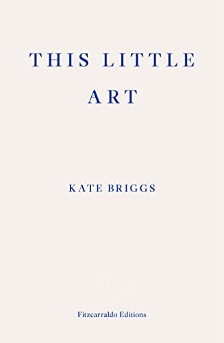 This Little Art: Kate Briggs von Fitzcarraldo Editions