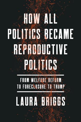 How All Politics Became Reproductive Politics: From Welfare Reform to Foreclosure to Trump (Reproductive Justice: A New Vision for the Twenty-First Century, 2, Band 2) von University of California Press