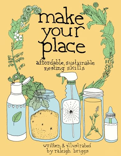 Make Your Place: Affordable, Sustainable Nesting Skills (Good Life) von Microcosm Publishing