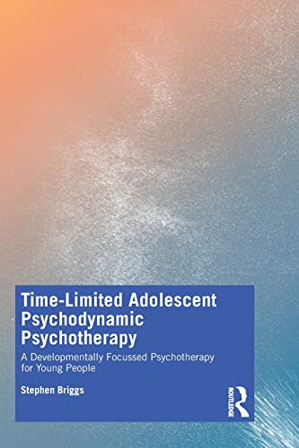 Time-Limited Adolescent Psychodynamic Psychotherapy: A Developmentally Focussed Psychotherapy for Young People von Routledge