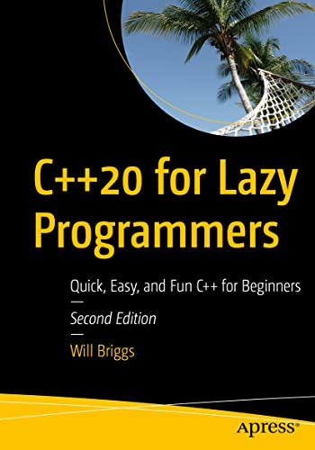 C++20 for Lazy Programmers: Quick, Easy, and Fun C++ for Beginners C++20 for Lazy Programmers: Quick, Easy, and Fun C++ for Beginners von Apress